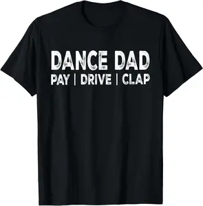 100% Cotton Dance Dad Pay Drive Clap Proud Dance Dad Dance Competition T-Shirt