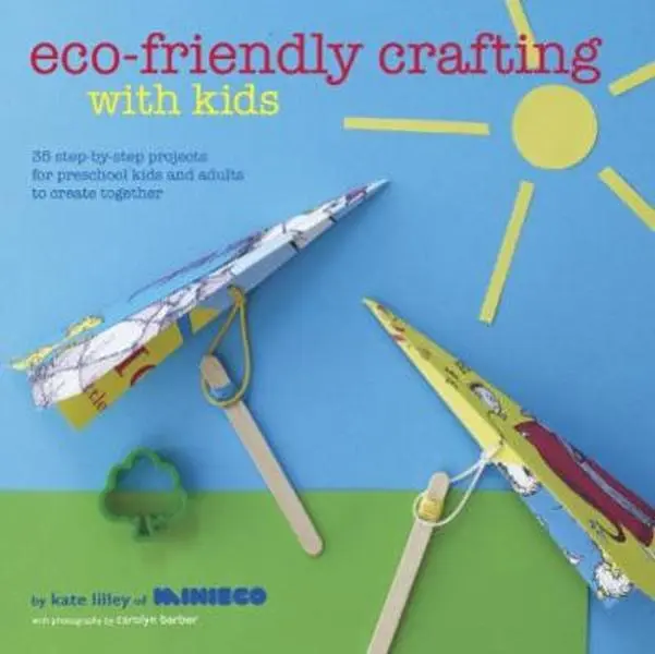 USED-Eco-Friendly Crafting With Kids: 35 Step-by-Step Projects for Preschool Kids and Adults to Create Together by Kate Lilley (Hardcover)