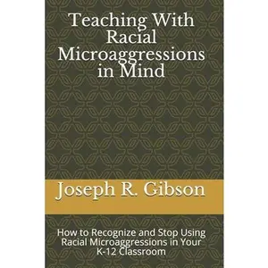 USED-Teaching With Racial Microaggressions in Mind: How to Recognize and Stop Using Racial Microaggressions in Your K-12 Classroom by Gibson, Joseph R. (Paperback)