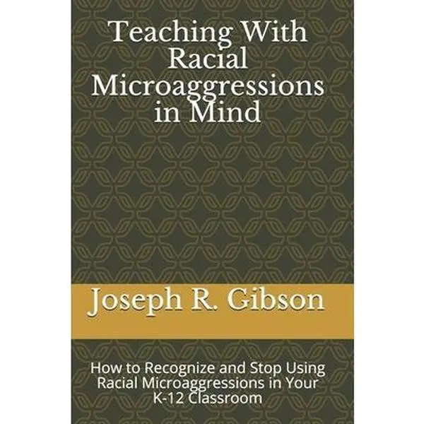 USED-Teaching With Racial Microaggressions in Mind: How to Recognize and Stop Using Racial Microaggressions in Your K-12 Classroom by Gibson, Joseph R. (Paperback)