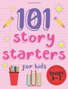 101 Story Starters For Kids: Easy Writing Prompts For Girls - Grades 3 - 7