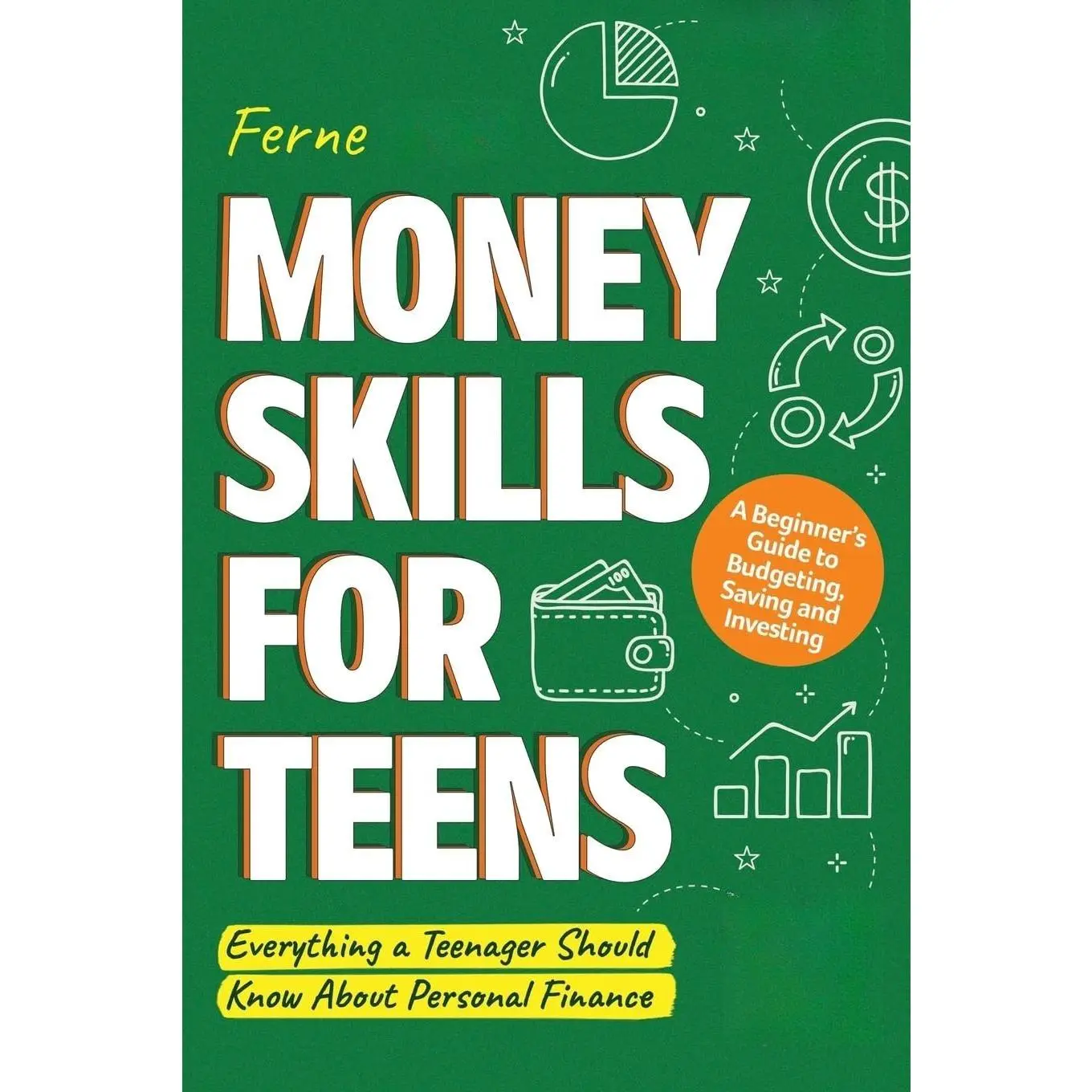 Money Skills for Teens: A Beginner’s Guide to Budgeting, Saving, and Investing. Everything a Teenager Should Know About Personal Finance (Life Skills for Tweens & Teens)