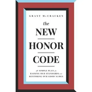 USED-The New Honor Code: A Simple Plan for Raising Our Standards and Restoring Our Good Names by McCracken, Grant (Hardcover)