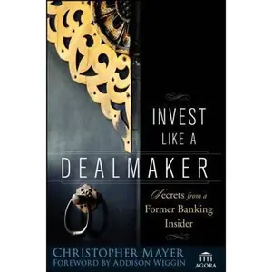USED-Invest Like a Dealmaker: Secrets from a Former Banking Insider by Christopher W. Mayer (Hardcover)