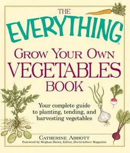 USED-The Everything Grow Your Own Vegetables Book: Your Complete Guide to planting, tending, and harvesting vegetables by Catherine Abbott (Paperback)