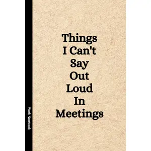 Things I Can't Say Out Loud In Meetings: Funny Notebook for Work, Gag Gift, Boss, Office, Secret Santa Gift for Coworker (Lined Journal with Quotes) Paperback – October 8, 2023