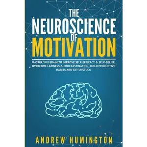 The Neuroscience Of Motivation (Neuro Mastery Lab Collection): Master Your Brain to Boost Self-Efficacy, Strengthen Belief, Overcome Laziness & Procrastination, Build Productive Habits, Get Unstuck (Career & Self-Help Book, Humanities & Social Sciences)