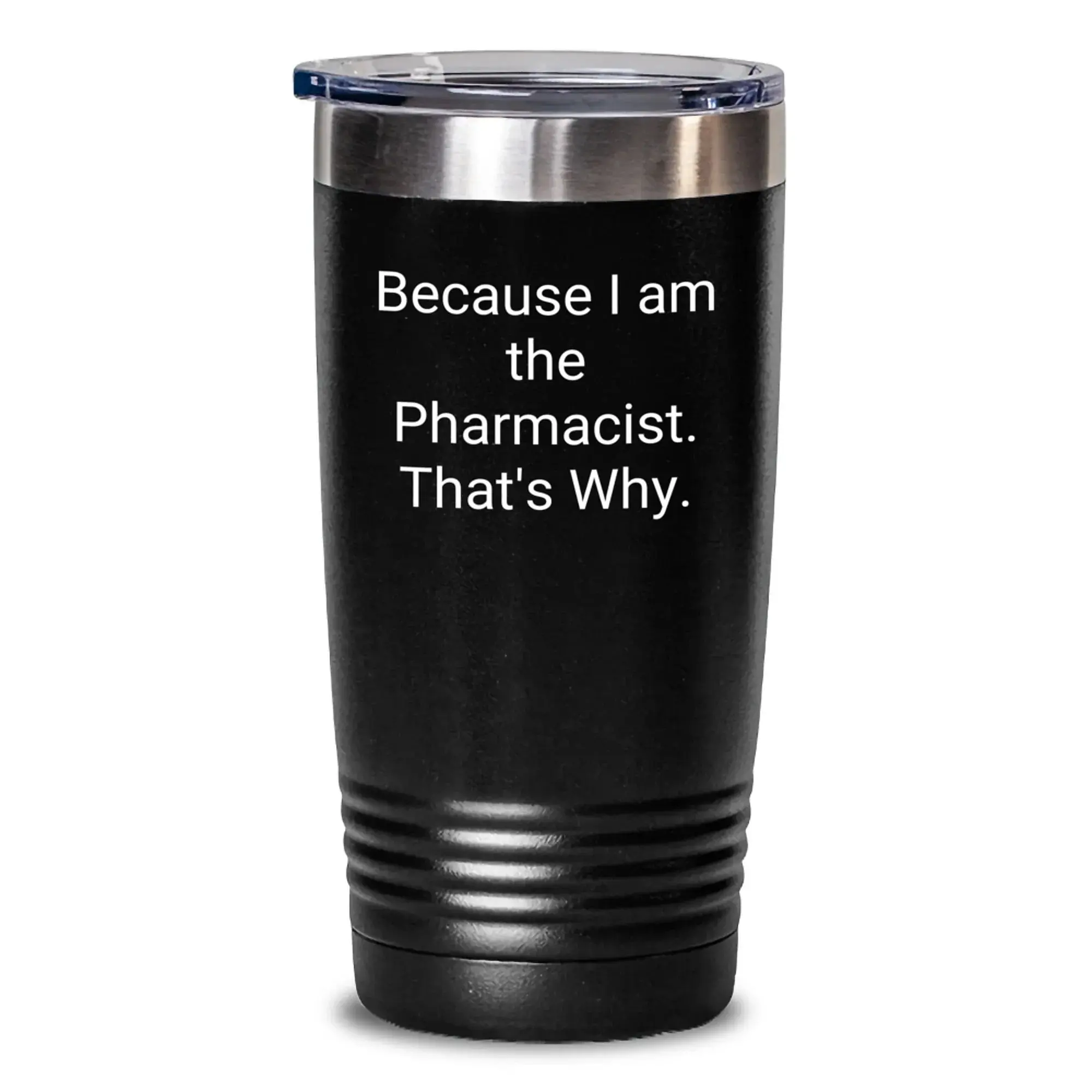 Funny Pharmacist Gifts for Men - Because I Am The Pharmacist, That's Why. Tumbler, 20oz or 30oz Black, Stainless Steel, Powder Coating, Unique Christmas Unique Gifts from Family