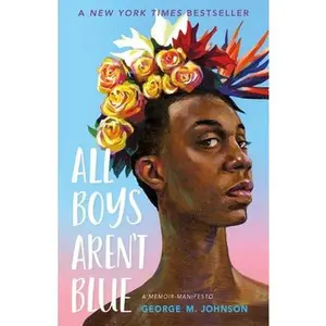 All Boys Aren't Blue: A Memoir-Manifesto -- George M. Johnson - Hardcover