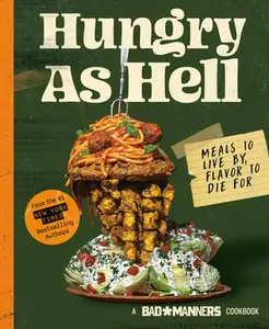 Bad Manners: Hungry as heck: Meals to Live By, Flavor to Die For: A Vegan Cookbook -- Bad Manners - Hardcover