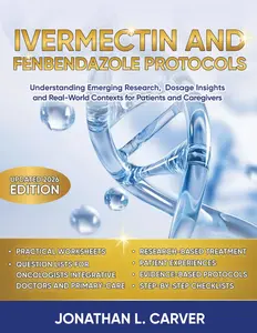 IVERMECTIN AND FENBENDAZOLE PROTOCOLS: Understanding emerging research, dosage insights and real-world contexts for patients and caregivers