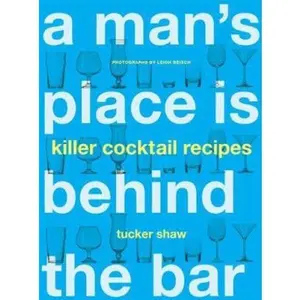 USED-A Man's Place Is Behind the Bar: Killer Cocktail Recipes by Shaw, Tucker (Paperback)