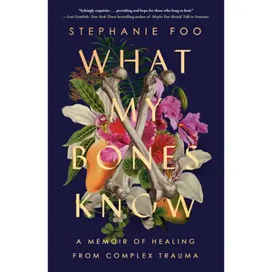 What My Bones Know: A Memoir of Healing from Complex Trauma -- Stephanie Foo - Paperback