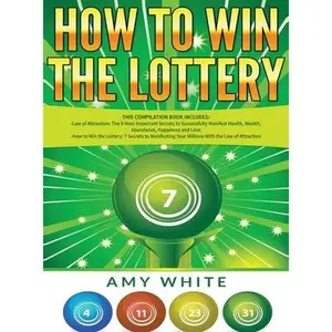 How to Win the Lottery: 2 Books in 1 with How to Win the Lottery and Law of Attraction - 16 Most Important Secrets to Manifest Your Millions, -- Amy White, Hardcover