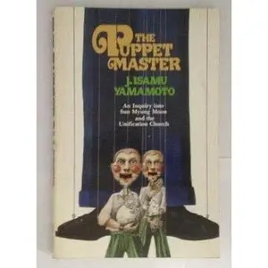 USED-The Puppet Master: An Inquiry into Sun Myung Moon and the Unification Church by J. Isamu Yamamoto (Paperback)