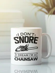 Chainsaw Mug Mug, I Don't Snore I Dream I'm a Chainsaw, Funny Chain Saw Lover Gifts, Snoring Mug, Chainsaw Enthusiast Coffee Cup, Dad Mug #721