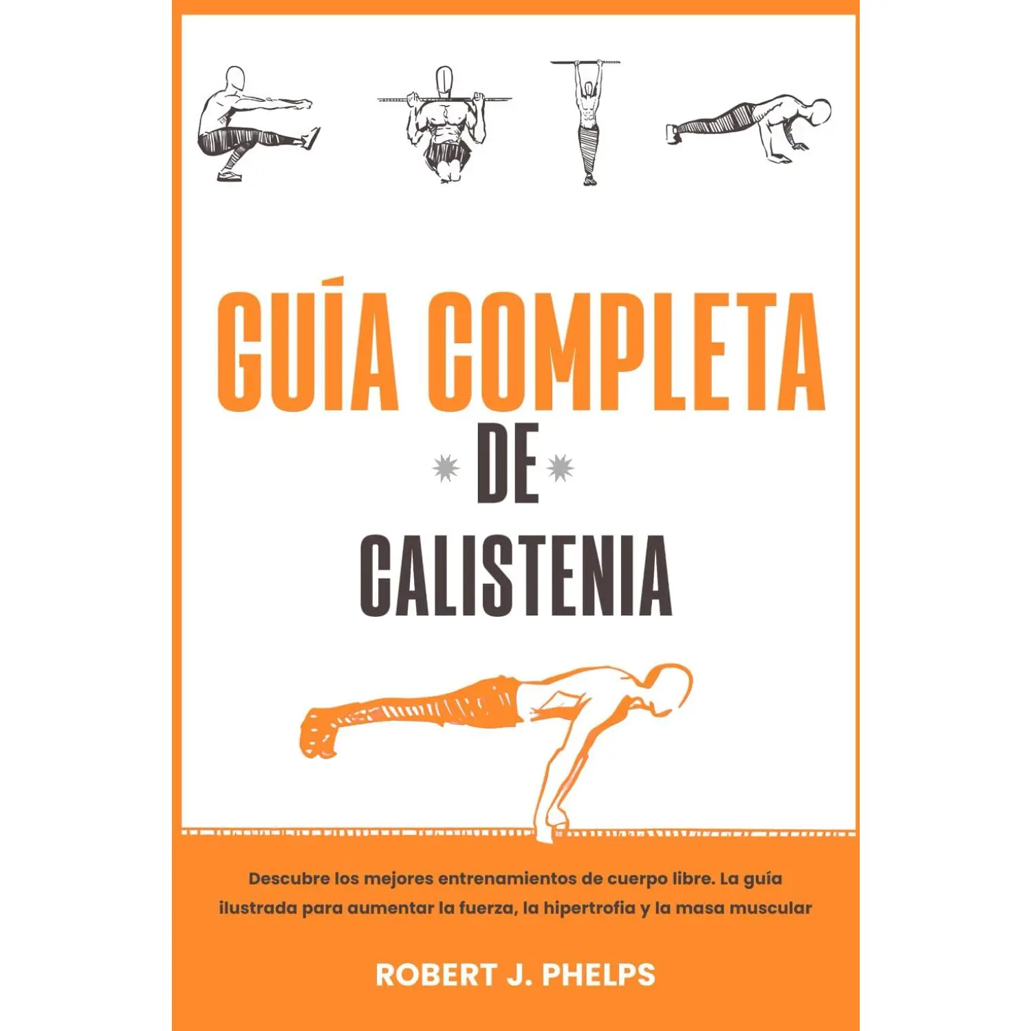 Guía completa de calistenia: descubre los mejores entrenamientos de cuerpo libre. La guía ilustrada para aumentar la fuerza, la hipertrofia y la masa muscular (Spanish Edition)