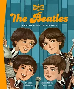 The Beatles: A Who HQ Illustrated Biography -- Ellen Labrecque, Hardcover