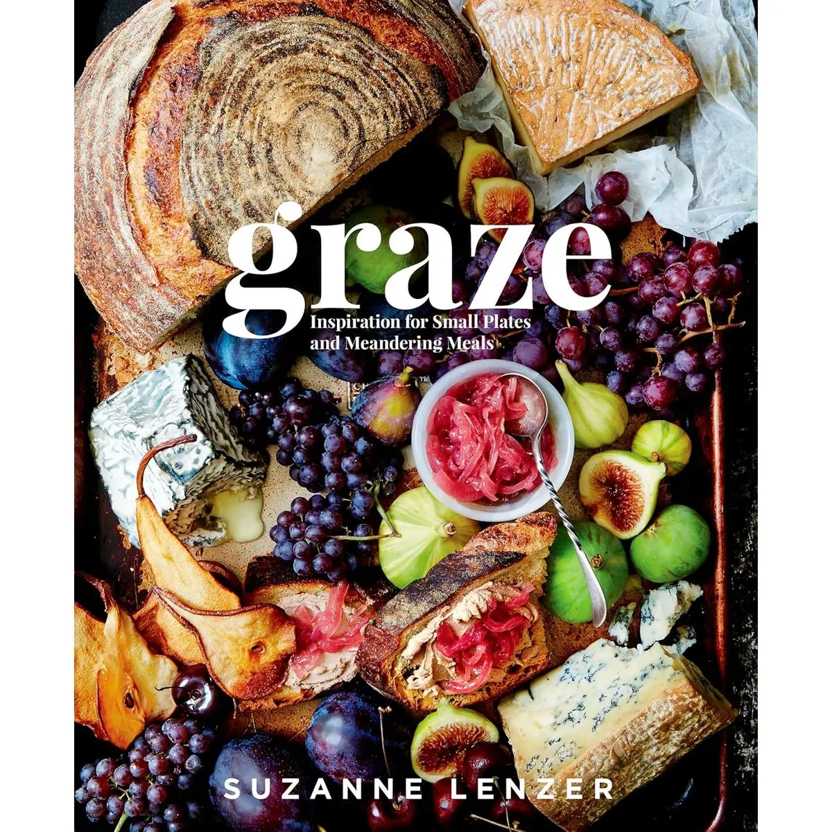 Graze: Inspiration for Small Plates and Meandering Meals: A Charcuterie Cookbook Hardcover – July 11, 2017