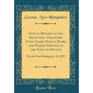 USED-Annual Reports of the Selectmen, Treasurer, Town Clerk, School Board and Other Officials of the Town of Groton: For the Year Ending Jan. 31, 1927 (Cla by Hampshire, Groton New (Hardcover)