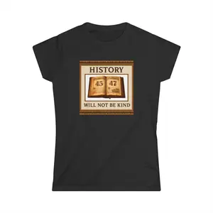 History Will Not Be Kind Political T-Shirt | Anti-Trump Statement Tee; anti-maga, pre-democracy, gift for women, protest tee, true statement