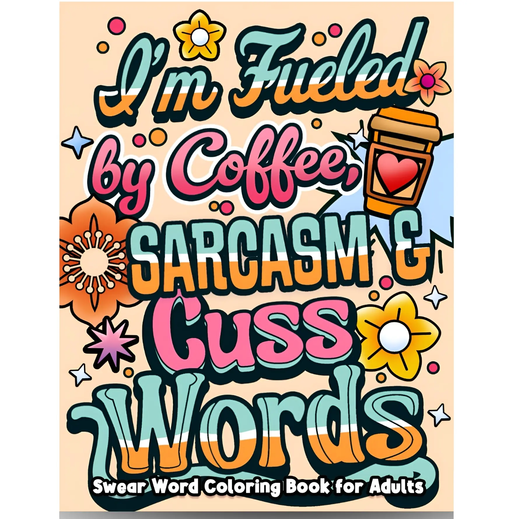 Irreverent Funny Swear Word Coloring Book (Children's Activity Book Category) - Fueled By Coffee, Sarcasm & Cuss Words, Relaxation & Stress Relief Designs, Easy Unconventional Pages
