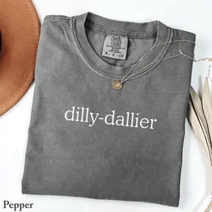 Comfort Colors Dilly Dallying Shirt Fun Playful Tee Funny Procrastination Shirt For Lazy Girl Gift For Best Friend Trendy Relaxed Vibe Shirt Top Womenswear Gift for Her