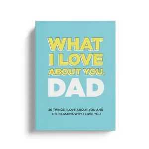 What I Love About You, Dad. Why I Love You Fill-in-the-Blank Gift Book. The Perfect Gift for Dad.