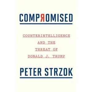 USED-Compromised: Counterintelligence and the Threat of Donald J. Trump by Strzok, Peter (Hardcover)
