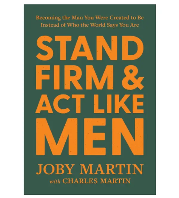 Stand Firm and Act Like Men: Becoming the Man You Were Created to Be Instead of Who the World Says You Are - Hardcover