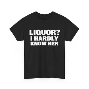 Liquor? I Hardly Know Her Funny Drinking Shirt, Silly Meme Tee for Party Lovers, Vintage Y2K Humor Tshirt, Graphic Top, Perfect Gift for Him, Adult funny T-shirt, Gift for Woman and Man