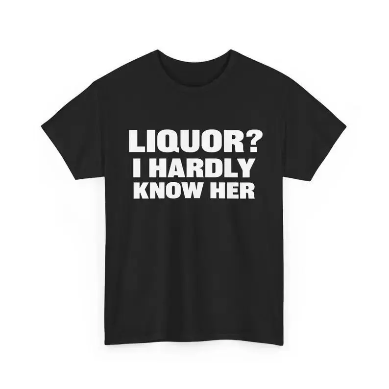 Liquor? I Hardly Know Her Funny Drinking Shirt, Silly Meme Tee for Party Lovers, Vintage Y2K Humor Tshirt, Graphic Top, Perfect Gift for Him, Adult funny T-shirt, Gift for Woman and Man