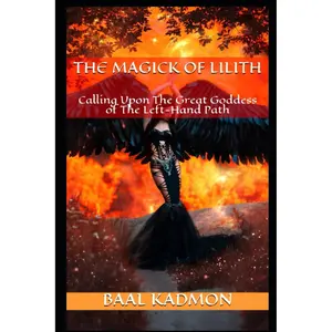 The Magick Of Lilith: Calling Upon the Goddess of the Left Hand Path (Mesopotamian Magick)