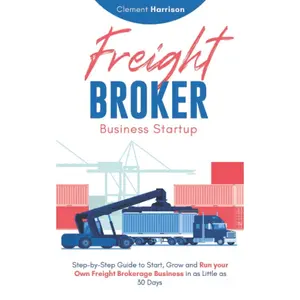 Freight Broker Business Startup: Step-by-Step Guide to Start, Grow and Run Your Own Freight Brokerage Company In As Little As 30 Days Paperback – January 7, 2021