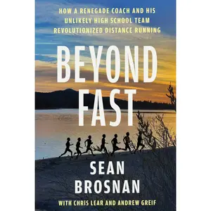 Beyond Fast: How a Renegade Coach and His Unlikely High School Team Revolutionized Distance Running -- Sean Brosnan - Hardcover