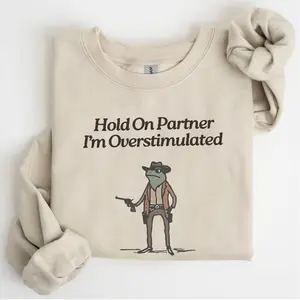 Hold On Partner Im Overstimulated Sweatshirt, Funny Sweatshirt For Men And Women Fabric Fashion
