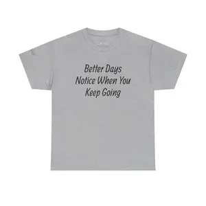 Motivational Tee "Better Days Notice When You Keep Going" – Inspirational Casual T-Shirt