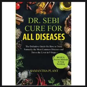 Dr. Sebi Cure for all Diseases: The Definitive Guide On How to Treat Naturally the Most Common Diseases and Detox the Liver in 9 Steps Paperback