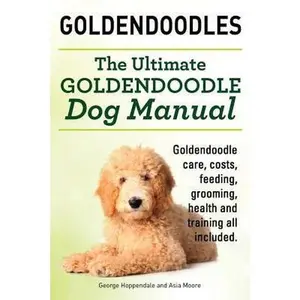 USED Book - Goldendoodles. Ultimate Goldendoodle Dog Manual. Goldendoodle Care, Costs, Feeding, Grooming, Health and Training All Included. by Hoppendale, George (Paperback) - english