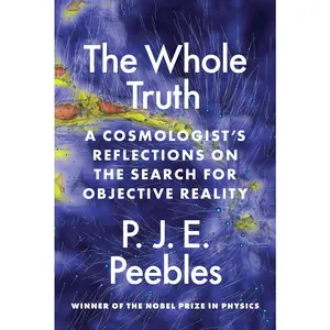 USED-The Whole Truth: A Cosmologist's Reflections on the Search for Objective Reality by Peebles, P. James E. (Paperback)