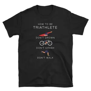 Triathlon Shirt, Triathlete Gift, Running Shirt, Biking Shirt, Marathon Shirt, How To Be Triathlete Don't Drown Don't Crash Don't Walk