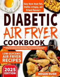 USED-Diabetic Air Fryer Cookbook: Delicious, Simple, Healthy Recipes for Beginners. Tackle Type 1 & 2 Diabetes Efficiently. Suitable for Prediabetics and ... Meal Plan (Diabetic Cookbook Collection) by Megan Rush (Paperback)