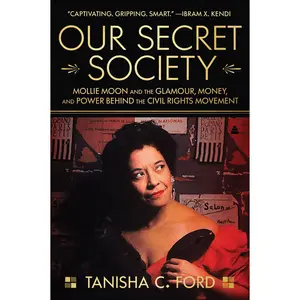Our Secret Society: Mollie Moon and the Glamour, Money, and Power Behind the Civil Rights Movement by Tanisha Ford [Paperback Book]