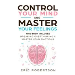 USED-Control Your Mind and Master Your Feelings: This Book Includes - Break Overthinking & Master Your Emotions by Robertson, Eric (Paperback)