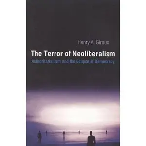 USED-The Terror of Neoliberalism: Authoritarianism and the Eclipse of Democracy by Giroux, Henry A. (Paperback)