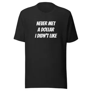 Never Met A Dollar I Didn't Like Shirt - Authentic Design for Casual Wear Cotton Fabric