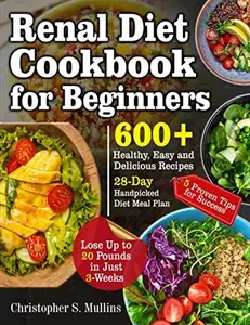 USED-Renal Diet Cookbook for Beginners: 600+ Healthy, Easy and Delicious Recipes- 28-Day Handpicked Diet Meal Plan – 5 Proven Tips for Success- Lose Up to 20 Pounds in Just 3-Weeks by Christopher S. Mullins (Paperback)