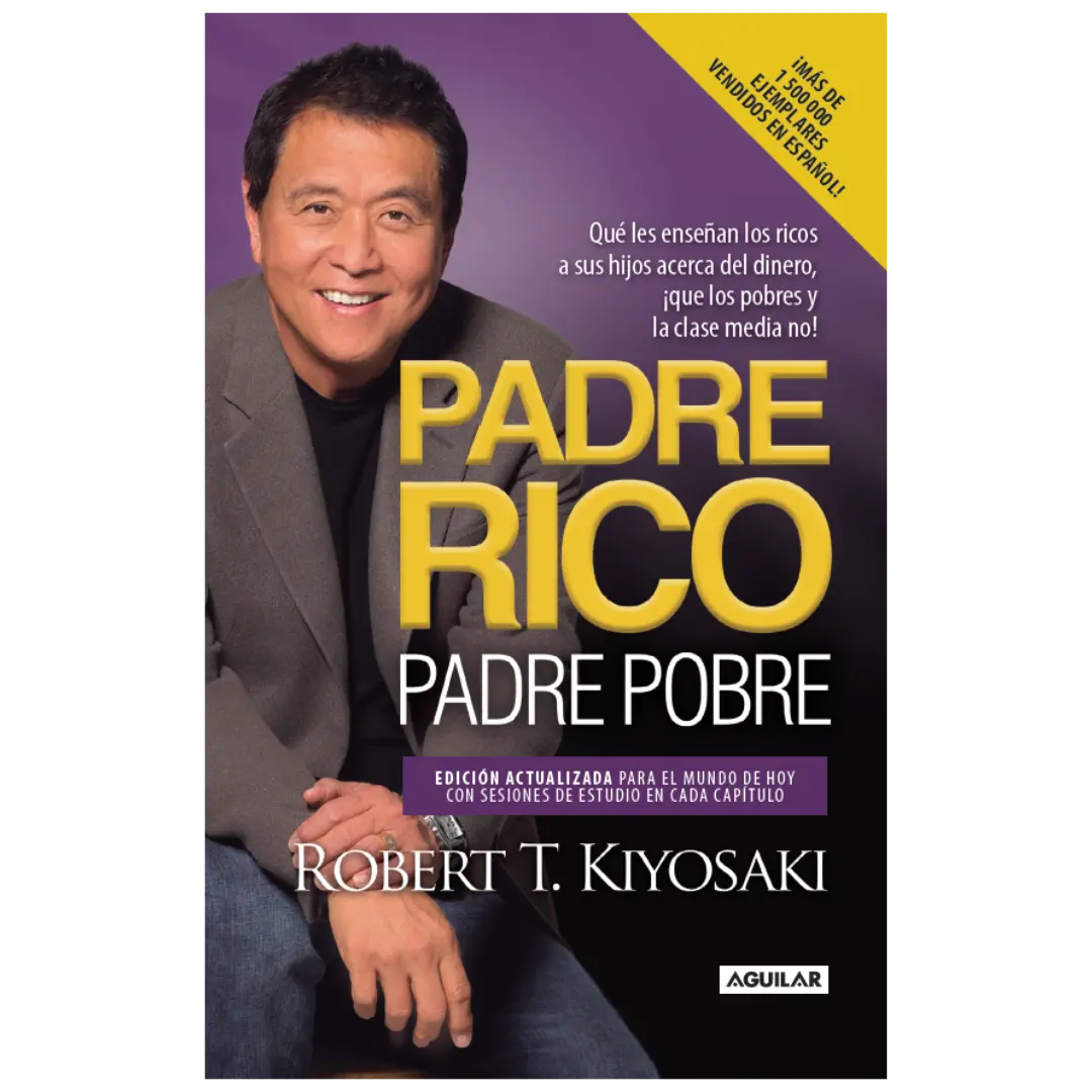 Padre Rico, Padre Pobre: ¡Lo que los ricos enseñan a sus hijos sobre el dinero que los pobres y la clase media no hacen!
