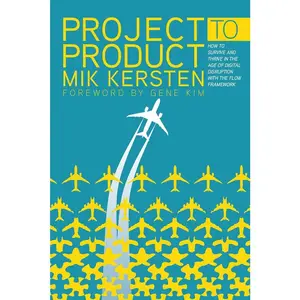 USED-Project to Product: How to Survive and Thrive in the Age of Digital Disruption with the Flow Framework by Kersten, Mik (Paperback)