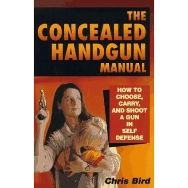 USED-The Concealed Handgun Manual: How to Choose, Carry, and Shoot a Gun in Self Defense by Chris Bird (Paperback)